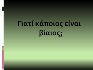 Γιατί κάποιος είναι
βίαιος;
 