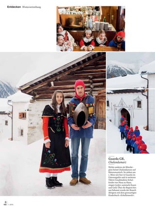 8
1 | 2015via
Entdecken Wintervertreibung
Guarda GR,
Chalandamarz
Nichts anderes als Märzbe-
ginn heisst Chalandamarz auf
Rätoromanisch. So ziehen am
1. März wie hier in Guarda im
Unterengadin und in weiteren
Tälern Graubündens Schul-
kinder von Haus zu Haus,
singen Lieder, sammeln Essen
und Geld. Über die Region hin-
aus bekannt wurde der Brauch
übrigens mit dem grossartigen
Kinderbuch «Schellenursli».
 