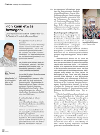 16
4 | 2012via
Erfahren Lenkung der Personenströme
«Ich kann etwas
bewegen»
Oliver Specker interessiert sich für Menschen und
ihr Verhalten. Er optimiert Personenflüsse.
WelcheQualitätenbrauchteinPersonen-
hydrauliker?
Ich würde meinen Job nicht Personenhy-
drauliker nennen, sondern lieber «Per-
sonenﬂussoptimierer» – hier ist dann
die relevante Dynamik bereits enthal-
ten. Ansonsten hilft für den Job ein ho-
hes Interesse, sich mit Menschen und ih-
rem Verhalten sowohl qualitativ als auch
quantitativ zu befassen.
WasfasziniertSieammeisteninIhremJob?
Der Umgang mit Menschen – mit unse-
ren Kunden und in unserem Team – in
einem höchst spannenden Umfeld.
Zudem kann ich etwas bewegen.
WelchessinddiegrösstenHerausforderungen
derkommendenJahre?
Die knappen Flächen in unseren Bahn-
höfen sowie eine stetig zunehmende
Konzentration der Bahnkunden auf die
Hauptverkehrszeiten. Zudem wünschen
auch unsere Kunden in den grossen
Bahnhöfen ein breites Angebot – Shop-
pingbereiche gehören hier selbstver-
ständlich dazu. Dies alles muss die SBB
unter einen Hut bringen.
IhrLieblingsbahnhofinderSchweiz?
InEuropa?
In der Schweiz Basel, und zwar mit allen
drei Bahnhöfen. In Europa würde ich hier
Leipzig und Dresden nennen.
KönnenSienacheinemFussballspielnoch
zumAusganggehen,ohnedieoptimaleBesu-
cherführungzuergründen?
Ja, man muss ja nicht immer den Job vor
Augen haben. Aber selbstverständlich
erwische ich mich immer wieder, wie ich
gewisse Situationen unter dem Blick der
optimalen Personenﬂüsse betrachte.
Zur Person
Oliver Specker (37)
istLeiterPersonen-
ﬂüssebeiSBB
Infrastruktur
so gewonnenen Informationen lassen
dann die Hauptnutzung der Bahnhofs-
teileunddiewichtigstenWegederBahn-
hofskunden erkennen. Damit gewinnen
Personenhydrauliker eine präzise Sicht
auf Problemzonen. «So erkennen wir,
wie Kundinnen und Kunden auf Hinder-
nisse reagieren oder welche Information
kaum direkt wahrgenommen werden
und können entsprechende Lösungsvor-
schläge erarbeiten», sagt Oliver Specker.
Psychologie spielt wichtige Rolle
Er weist auf die Haupteingänge auf der
Nordseite des Basler Bahnhofs – wahre
Flaschenhälse, an denen es schon allein
beim Hinschauen staut. Ein neuer zent-
raler Eingang an der Nordseite steht aus
denkmalschützerischen Überlegungen
nicht zur Diskussion. Sind denn grösse-
re bauliche Veränderungen überhaupt umsetzbar,
Herr Specker? «Ausschliessen will ich es nicht; es er-
fordert aber sehr viel Abstimmungsarbeit und eine
genügend lange Planungsphase», meint der Fach-
mann.
Selbstverständlich befasst sich der «Herr der
Massen» auch mit psychologischen Fragestellungen.
Etwa dem Minimalabstand zu den Mitreisenden oder
Gegenständen sowie dem idealen Licht- und Farb-
konzept. «Das menschliche Verhalten im Raum und
in der Menge ist für unsere Arbeit zentral. Vor allem
dann, wenn unsere Massnahmen unbewusst aufge-
nommen werden sollen», sagt Oliver Specker. Vor
Rolltreppen auf dem Perron etwa sollen Reisende
maximal sieben Sekunden in einer Rückstauzone
warten müssen, so die Arbeitsvorgabe für die Spezia-
listen. Entsprechend müssen die Rolltreppen, deren
Vorﬂächen auf den Perrons und alternative Treppen-
anlagen dimensioniert sein. Aber auch eine gewisse
«Anleitung der Kunden» sei äusserst hilfreich und
schneller umzusetzen als Baumassnahmen, etwa die
Einhaltung des Gebotes «Rechts stehen – links ge-
hen».
Neben der betrieblichen und psychologischen hat
die Flussgeschwindigkeit der Pendlerströme auch
eine wirtschaftliche Bedeutung. Immerhin geht es
auch um kostbare Arbeits- und Freizeit. Jede Warte-
minute, ja jede Sekunde kann im Bahnverkehr in
Franken und Rappen umgerechnet werden. «Für uns
istesdaherwichtig,dassunsereKundinnenundKun-
den zufrieden sind und vor allem rechtzeitig ihre Züge
oder weitere Ziele erreichen», bringt es Oliver Spe-
cker auf den Punkt. «Wir sind ja vor allem ein Unter-
nehmen mit einem klaren Transportauftrag. Diesen
Auftragoptimalundwirtschaftlichzuerfüllen,istun-
ser primäres Ziel.» Abfahrtszeiten der Züge müssen
eingehalten, Anschlusszüge erreicht werden. «Daran
misst uns der Kunde. Wenn er nicht rechtzeitig von
Gleis 1 auf Gleis 16 gelangt, neigt er dazu, uns als SBB
primär dafür verantwortlich zu machen.»
Die Haupteingänge
des Basler Bahnhofs sind
wahre Flaschenhälse.
 