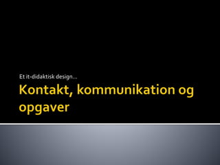Et it-didaktisk design… 
 