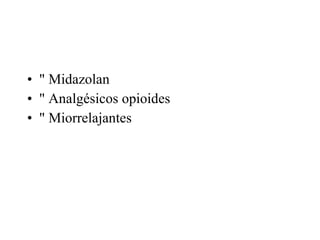 " Midazolan " Analgésicos opioides " Miorrelajantes 