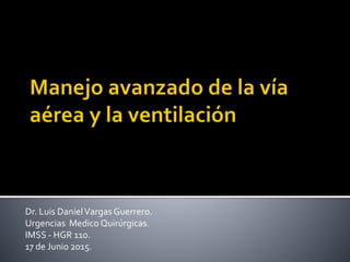 Dr. Luis DanielVargas Guerrero.
Urgencias Medico Quirúrgicas.
IMSS - HGR 110.
17 de Junio 2015.
 