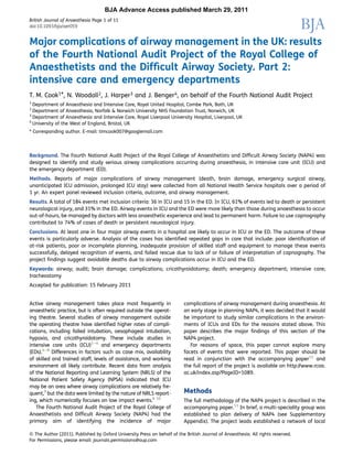 BJA Advance Access published March 29, 2011
British Journal of Anaesthesia Page 1 of 11
doi:10.1093/bja/aer059


Major complications of airway management in the UK: results
of the Fourth National Audit Project of the Royal College of
Anaesthetists and the Difﬁcult Airway Society. Part 2:
intensive care and emergency departments
T. M. Cook 1*, N. Woodall 2, J. Harper 3 and J. Benger 4, on behalf of the Fourth National Audit Project
1
  Department of Anaesthesia and Intensive Care, Royal United Hospital, Combe Park, Bath, UK
2
  Department of Anaesthesia, Norfolk & Norwich University NHS Foundation Trust, Norwich, UK
3
  Department of Anaesthesia and Intensive Care, Royal Liverpool University Hospital, Liverpool, UK
4
  University of the West of England, Bristol, UK
* Corresponding author. E-mail: timcook007@googlemail.com




Background. The Fourth National Audit Project of the Royal College of Anaesthetists and Difﬁcult Airway Society (NAP4) was
designed to identify and study serious airway complications occurring during anaesthesia, in intensive care unit (ICU) and
the emergency department (ED).
Methods. Reports of major complications of airway management (death, brain damage, emergency surgical airway,
unanticipated ICU admission, prolonged ICU stay) were collected from all National Health Service hospitals over a period of
1 yr. An expert panel reviewed inclusion criteria, outcome, and airway management.
Results. A total of 184 events met inclusion criteria: 36 in ICU and 15 in the ED. In ICU, 61% of events led to death or persistent
neurological injury, and 31% in the ED. Airway events in ICU and the ED were more likely than those during anaesthesia to occur
out-of-hours, be managed by doctors with less anaesthetic experience and lead to permanent harm. Failure to use capnography
contributed to 74% of cases of death or persistent neurological injury.
Conclusions. At least one in four major airway events in a hospital are likely to occur in ICU or the ED. The outcome of these
events is particularly adverse. Analysis of the cases has identiﬁed repeated gaps in care that include: poor identiﬁcation of
at-risk patients, poor or incomplete planning, inadequate provision of skilled staff and equipment to manage these events
successfully, delayed recognition of events, and failed rescue due to lack of or failure of interpretation of capnography. The
project ﬁndings suggest avoidable deaths due to airway complications occur in ICU and the ED.
Keywords: airway; audit; brain damage; complications; cricothyroidotomy; death; emergency department; intensive care;
tracheostomy
Accepted for publication: 15 February 2011


Active airway management takes place most frequently in                   complications of airway management during anaesthesia. At
anaesthetic practice, but is often required outside the operat-           an early stage in planning NAP4, it was decided that it would
ing theatre. Several studies of airway management outside                 be important to study similar complications in the environ-
the operating theatre have identiﬁed higher rates of compli-              ments of ICUs and EDs for the reasons stated above. This
cations, including failed intubation, oesophageal intubation,             paper describes the major ﬁndings of this section of the
hypoxia, and cricothyroidotomy. These include studies in                  NAP4 project.
intensive care units (ICU)1 – 4 and emergency departments                    For reasons of space, this paper cannot explore many
(EDs).4 – 8 Differences in factors such as case mix, availability         facets of events that were reported. This paper should be
of skilled and trained staff, levels of assistance, and working           read in conjunction with the accompanying paper11 and
environment all likely contribute. Recent data from analysis              the full report of the project is available on http://www.rcoa.
of the National Reporting and Learning System (NRLS) of the               ac.uk/index.asp?PageID=1089.
National Patient Safety Agency (NPSA) indicated that ICU
may be an area where airway complications are relatively fre-
quent,9 but the data were limited by the nature of NRLS report-           Methods
ing, which numerically focuses on low impact events.9 10                  The full methodology of the NAP4 project is described in the
   The Fourth National Audit Project of the Royal College of              accompanying paper.11 In brief, a multi-speciality group was
Anaesthetists and Difﬁcult Airway Society (NAP4) had the                  established to plan delivery of NAP4 (see Supplementary
primary aim of identifying the incidence of major                         Appendix). The project leads established a network of local

& The Author [2011]. Published by Oxford University Press on behalf of the British Journal of Anaesthesia. All rights reserved.
For Permissions, please email: journals.permissions@oup.com
 