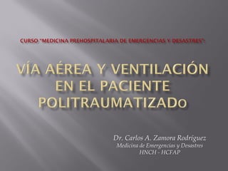 Dr. Carlos A. Zamora Rodríguez
 Medicina de Emergencias y Desastres
          HNCH - HCFAP
 