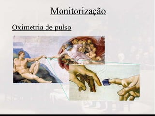 Monitorização
Oximetria de pulso
 