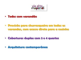 • Todos com varandão

• Previsão para churrasqueira em todas as
  varandas, com acesso direto para a cozinha

• Coberturas duplex com 3 e 4 quartos

• Arquitetura contemporânea
 
