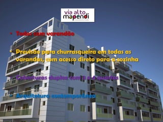 • Todos com varandão

• Previsão para churrasqueira em todas as
  varandas, com acesso direto para a cozinha

• Coberturas duplex com 3 e 4 quartos

• Arquitetura contemporânea
 