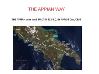 THE APPIAN WAY
THE APPIAN WAY WAS BUILT IN 312 B.C. BY APPIUS CLAUDIUSTHE APPIAN WAY WAS BUILT IN 312 B.C. BY APPIUS CLAUDIUS
