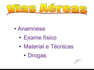 Anamnese Exame físico Material e Técnicas Drogas 