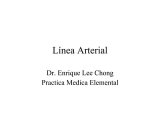 Línea Arterial Dr. Enrique Lee Chong Practica Medica Elemental 