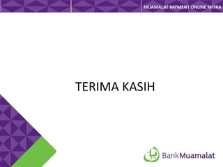 MUAMALAT PAYMENT ONLINE MITRA

TERIMA KASIH

 