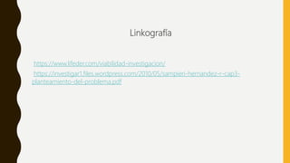 Linkografía
https://www.lifeder.com/viabilidad-investigacion/
https://investigar1.files.wordpress.com/2010/05/sampieri-hernandez-r-cap3-
planteamiento-del-problema.pdf
 