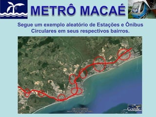 Segue um exemplo aleatório de Estações e Ônibus
Circulares em seus respectivos bairros.

 