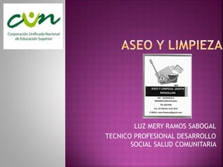 LUZ MERY RAMOS SABOGAL
TECNICO PROFESIONAL DESARROLLO
SOCIAL SALUD COMUNITARIA
 