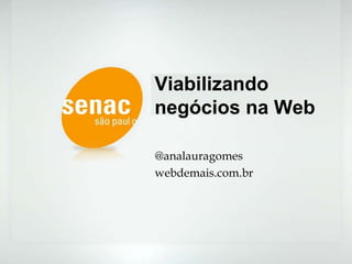 Viabilizando negócios na Web @analauragomes webdemais.com.br 