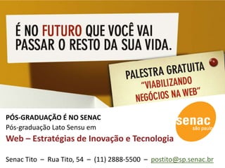PÓS-GRADUAÇÃO É NO SENACPós-graduação Lato Sensu em Web – Estratégias de Inovação e TecnologiaSenac Tito  –  Rua Tito, 54  –  (11) 2888-5500  –  postito@sp.senac.br 