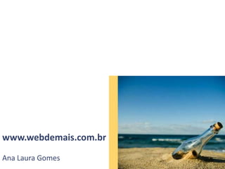 www.webdemais.com.br<br />Ana Laura Gomes<br />