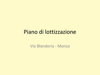 Piano di lottizzazione
Via Blandoria - Monza
 