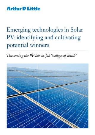 Traversing the PV lab-to-fab “valleys of death”
Emerging technologies in Solar
PV: identifying and cultivating
potential winners
 