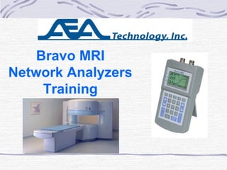Bravo MRI
Network Analyzers
Training
 