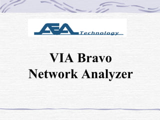 VIA Bravo
Network Analyzer
 