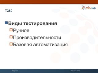 Т360
Виды тестирования
Ручное
Производительности
Базовая автоматизация
May 21, 2013Page 12
 