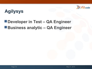 Agilysys
Developer in Test – QA Engineer
Business analytic – QA Engineer
May 21, 2013Page 15
 