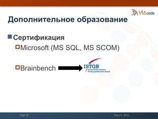 Дополнительное образование
Сертификация
Microsoft (MS SQL, MS SCOM)
Brainbench
May 21, 2013Page 26
 