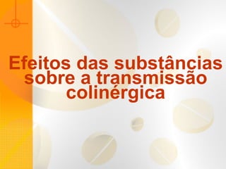 Efeitos das substâncias sobre a transmissão colinérgica 