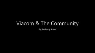 Viacom & The Community
By Anthony Rowe
 