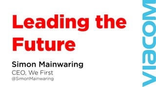 Leading the
Future
Simon Mainwaring
CEO, We First
@SimonMainwaring
 