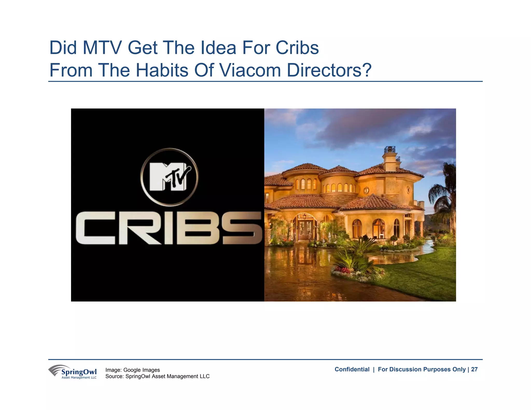 27Confidential | For Discussion Purposes Only |
Did MTV Get The Idea For Cribs
From The Habits Of Viacom Directors?
27Image: Google Images
Source: SpringOwl Asset Management LLC
 