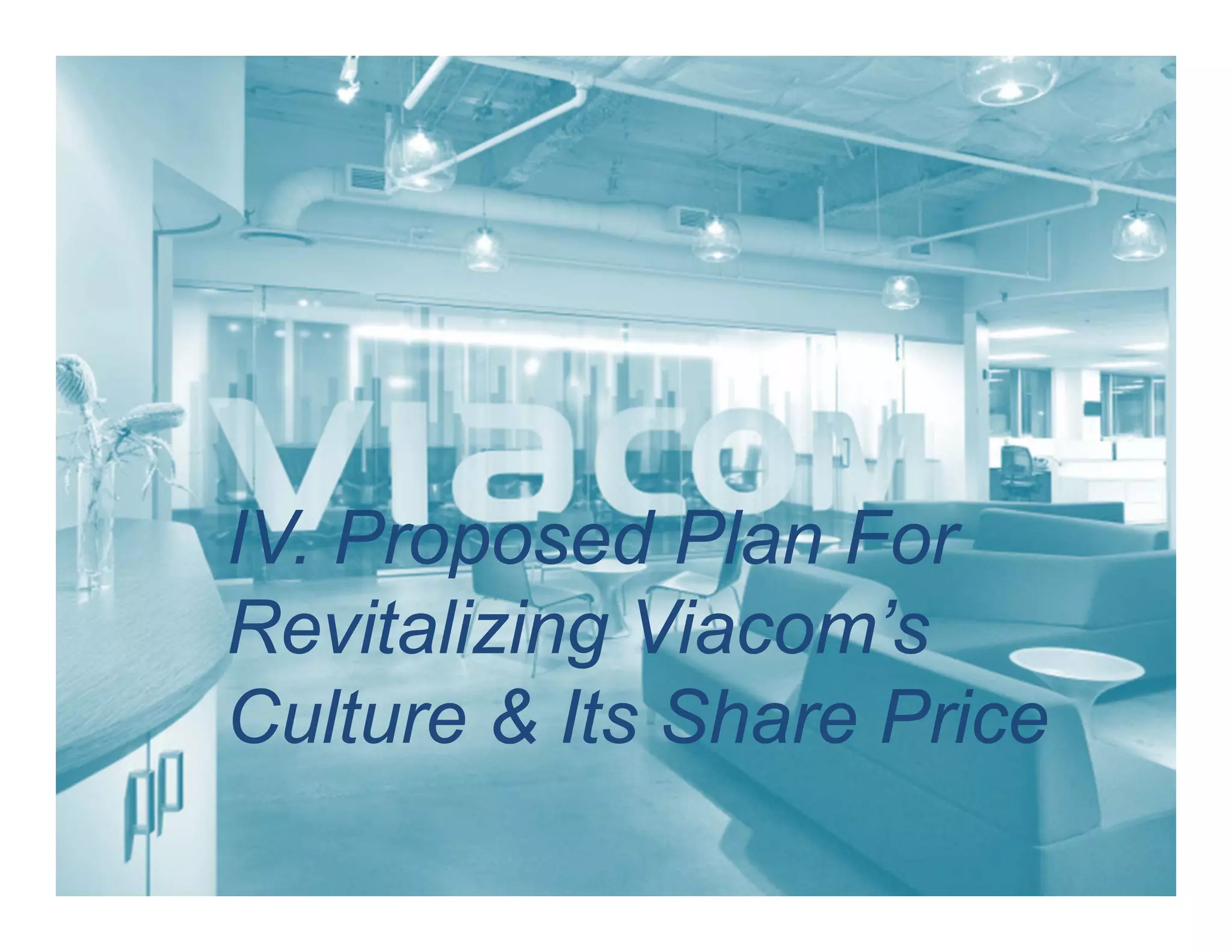 IV. Proposed Plan For
Revitalizing Viacom’s
Culture & Its Share Price
 