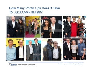 76Confidential | For Discussion Purposes Only |
How Many Photo Ops Does It Take
To Cut A Stock In Half?
76Images: Getty Im...