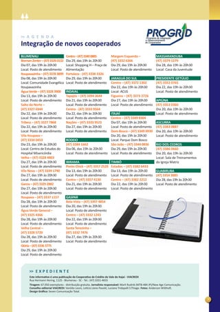 A G E N D A
Integração de novos cooperados
BLUMENAU                           Centro – (47) 3340 0885             Margem Esquerda –                   MASSARANDUBA
Bremen Zenter – (47) 3326 0132     Dia 29, das 19h às 20h30            (47) 3332 6266                      (47) 3379 1279
Dia 07, das 19h às 20h30           Local: Shopping H – Praça de        Dia 29, das 19h às 20h30            Dia 28, das 19h às 20h30
Local: Posto de atendimento        Alimentação                         Local: Posto de atendimento         Local: Casa da Juventude
Itoupavazinha – (47) 3378 3899     Fortaleza - (47) 3338 3326
Dia 08, das 19h às 20h30           Dia 29, das 19h às 20h30            JARAGUÁ DO SUL                      PRESIDENTE GETÚLIO
Local: Comunidade Evangélica       Local: Posto de atendimento         Centro – (47) 3372 1302             (47) 3352 0765
Itoupavazinha                                                          Dia 22, das 19h às 20h30            Dia 22, das 19h às 20h30
Água Verde – (47) 3328 3900        INDAIAL                             Local: ACIJS                        Local: Posto de atendimento
Dia 13, das 19h às 20h30           Tapajós – (47) 3394 3644            Figueira – (47) 3373 2726
Local: Posto de atendimento        Dia 21, das 19h às 20h30            Dia 27, das 19h às 20h30            APIÚNA
Salto do Norte –                   Local: Posto de atendimento         Local: Posto de atendimento         (47) 3353 0360
(47) 3327 6944                     Centro - (47) 3333 9564                                                 Dia 20, das 19h às 20h30
Dia 22, das 19h às 20h30           Dia 22, das 19h às 20h30    ITAJAÍ                                      Local: Posto de atendimento
Local: Posto de atendimento        Local: Posto de atendimento Centro – (47) 3349 8304
Tribess – (47) 3327 7868           Nações – (47) 3333 9523     Dia 07, das 19h às 20h30                    ASCURRA
Dia 22, das 19h às 20h30           Dia 27, das 19h às 20h30    Local: Posto de atendimento                 (47) 3383 0887
Local: Posto de atendimento        Local: Posto de atendimento Dom Bosco – (47) 3349 0939                  Dia 20, das 19h às 20h30
Vila Itoupava –                                                Dia 20, das 19h às 20h30                    Local: Posto de atendimento
(47) 3334 0453                     RODEIO                      Local: Parque Dom Bosco
Dia 23, das 19h às 20h30           (47) 3384 1662              São João – (47) 3344 0836                   RIO DOS CEDROS
Local: Centro de Estudos do        Dia 06, das 19h às 20h30    Dia 29, das 19h às 20h30                    (47) 3386 0660
Hospital Misericórdia              Local: Posto de atendimento Local: Posto de atendimento                 Dia 20, das 19h às 20h30
Velha – (47) 3328 4803                                                                                     Local: Sala de Treinamentos
Dia 27, das 19h às 20h30           IBIRAMA                             TIMBÓ                               da Igreja Matriz
Local: Posto de atendimento        Ponto Chick – (47) 3357 2520        Estados – (47) 3382 6433
Vila Nova – (47) 3339 1790         Dia 13, das 19h às 20h30            Dia 13, das 19h às 20h30            GUABIRUBA
Dia 27, das 19h às 20h30           Local: Posto de atendimento         Local: Posto de atendimento         (47) 3354 3885
Local: Posto de atendimento        Centro – (47) 3357 4130             Centro – (47) 3382 2212             Dia 28, das 19h às 20h30
Garcia – (47) 3329 2882            Dia 21, das 19h às 20h30            Dia 22, das 19h às 20h30            Local: Posto de atendimento
Dia 27, das 19h às 20h30           Local: Posto de atendimento         Local: Posto de atendimento
Local: Posto de atendimento
Itoupava – (47) 3337 1157          GASPAR
Dia 28, das 19h às 20h30           Bela Vista – (47) 3397 4854
Local: Posto de atendimento        Dia 20, das 19h às 20h30
Água Verde General –               Local: Posto de atendimento
(47) 3325 4366                     Centro – (47) 3332 1243
Dia 28, das 19h às 20h30           Dia 22, das 19h às 20h30
Local: Posto de atendimento        Local: Posto de atendimento
Velha Central –                    Santa Terezinha –
(47) 3328 5720                     (47) 3332 7476
Dia 28, das 19h às 20h30           Dia 27, das 19h às 20h30
Local: Posto de atendimento        Local: Posto de atendimento
Glória – (47) 3336 3775
Dia 29, das 19h às 20h30
Local: Posto de atendimento



          EXPEDIENTE
      Este informativo é uma publicação da Cooperativa de Crédito do Vale do Itajaí - VIACREDI
      Rua Hermann Hering, 1125 - Blumenau - SC - Tel.: (47) 3331-4655
      Tiragem: 67.050 exemplares - distribuição gratuita. Jornalista responsável: Marli Rudnik (MTB-484 JP)/New Age Comunicação.
      Conselho editorial VIACREDI: Vanildo Leoni, Letícia Liene Pasold, Luciana Tridapalli S.Thiago. Fotos: Anderson Witthoft.
      Design Gráﬁco: Seven Comunicação Total.

                                                                                                                                         7
 