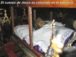 El cuerpo de Jesús es colocado en el sepulcro.   