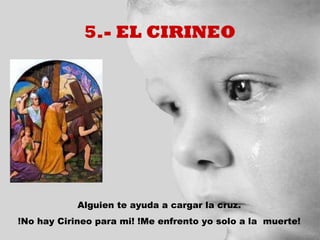 5.- EL CIRINEO




            Alguien te ayuda a cargar la cruz.
!No hay Cirineo para mi! !Me enfrento yo solo a la muerte!
 