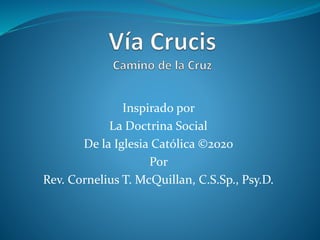 Inspirado por
La Doctrina Social
De la Iglesia Católica ©2020
Por
Rev. Cornelius T. McQuillan, C.S.Sp., Psy.D.
 
