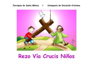 Parroquia de Santa Mónica / Catequesis de Iniciación Cristiana
Rezo Vía Crucis Niños
 