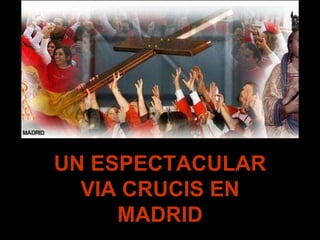 UN ESPECTACULAR VIA CRUCIS EN MADRID 