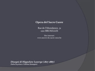 Operadel Sacro CuoreRue de l’Abondance, 311210 BRUXELLESSito internet: www.œuvre-du-sacre-cœur.beDisegni di Hippolyte Lazerge (1817-1887)(Salvo la prima e l’ultima immagini)