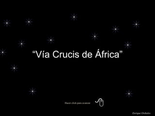 Hacer click para avanzar “ Vía Crucis de África” Enrique Ordiales 