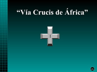 “ Vía Crucis de África” clic 
