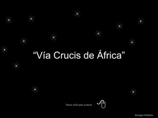 Hacer click para avanzar “ Vía Crucis de África” Enrique Ordiales 