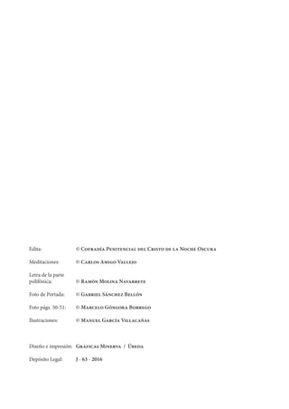 Edita: 	 © Cofradía Penitencial del Cristo de la Noche Oscura
	 Meditaciones: 	 © Carlos Amigo Vallejo
	 Letra de la parte...