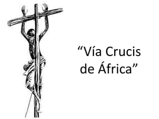 “Vía Crucis
de África”
 
