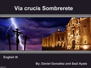 Vía crucis Sombrerete
By; Daniel González and Saúl Ayala
English III
 