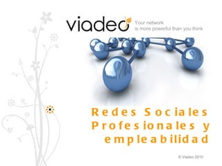 Redes Sociales Profesionales y empleabilidad Your network  is more powerful than you think  © Viadeo 2010 