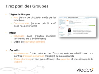 Tirez parti des Groupes

•   2 types de Groupes :
     o Hub (forum de discussion créés par les
        membres)
     o Co...