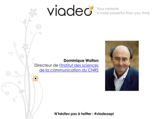 Your network is more powerful than you think Dominique Wolton Directeur de l'Institut des sciences de la communication du CNRS N’hésitez pas à twitter : #viadeoapi